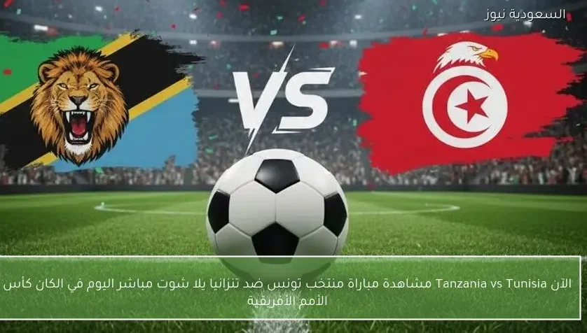 الآن Tanzania vs Tunisia مشاهدة مباراة منتخب تونس ضد تنزانيا يلا شوت مباشر اليوم في الكان كأس الأمم الأفريقية