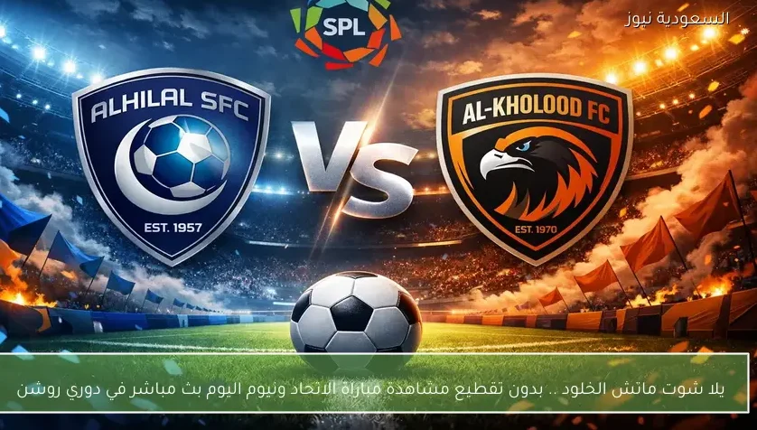 يلا شوت ماتش الخلود ضد الهلال.. بدون تقطيع مشاهدة مباراة الهلال والخلود اليوم بث مباشر في دوري روشن