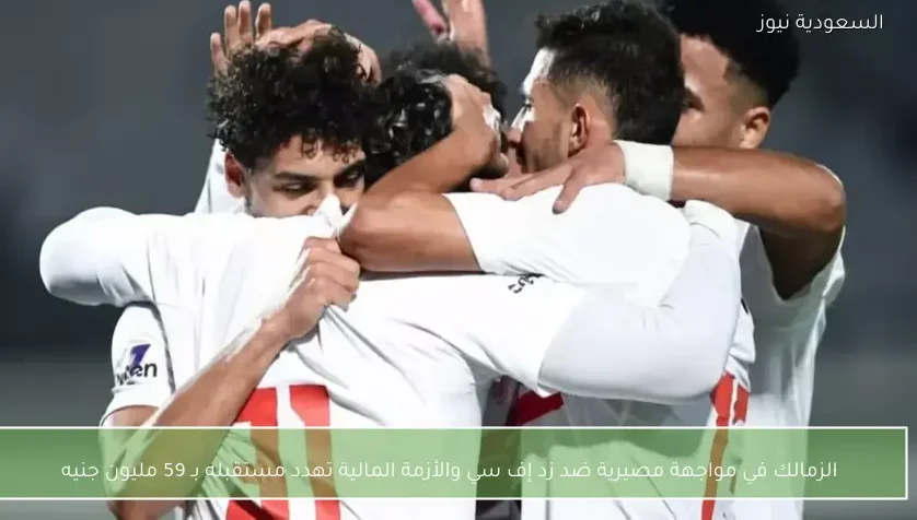 الزمالك في مواجهة مصيرية ضد زد إف سي والأزمة المالية تهدد مستقبله بـ 59 مليون جنيه
