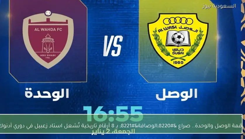 قمة الوصل والوحدة.. صراع “الوصافة” بـ 8 أرقام تاريخية تُشعل استاد زعبيل في دوري أدنوك