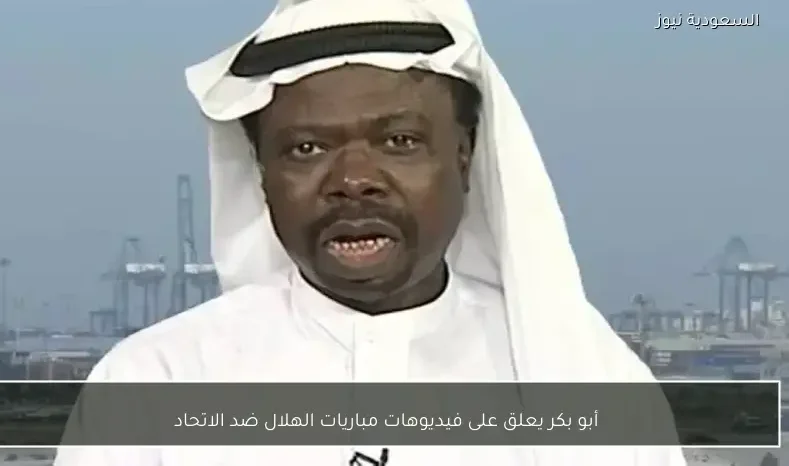 أبو بكر يعلق على فيديوهات مباريات الهلال ضد الاتحاد