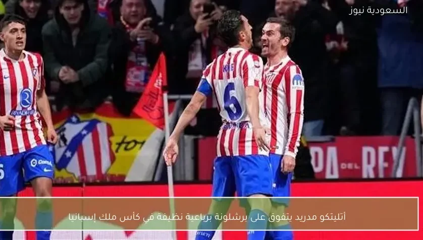أتليتكو مدريد يتفوق على برشلونة برباعية نظيفة في كأس ملك إسبانيا