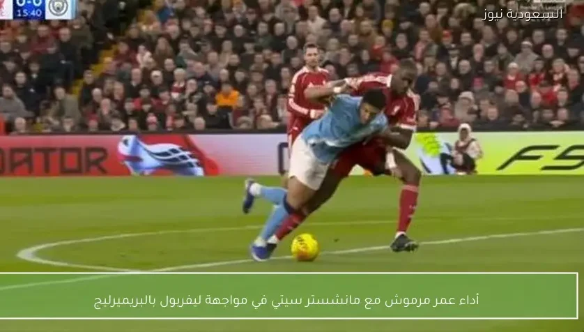 أداء عمر مرموش مع مانشستر سيتي في مواجهة ليفربول بالبريميرليج