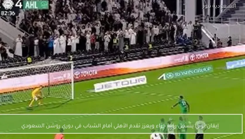 إيفان توني يسجل ركلة جزاء ويعزز تقدم الأهلي أمام الشباب في دوري روشن السعودي