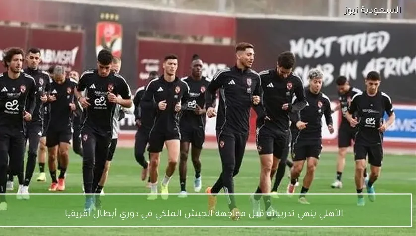 الأهلي ينهي تدريباته قبل مواجهة الجيش الملكي في دوري أبطال أفريقيا