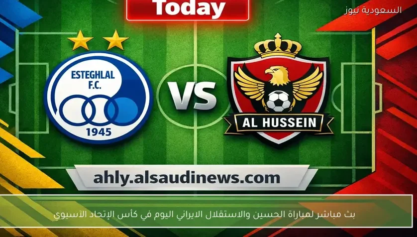 بث مباشر لمباراة الحسين والاستقلال الايراني اليوم في كأس الإتحاد الآسيوي