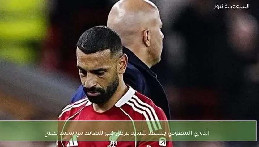 الدوري السعودي يستعد لتقديم عرض كبير للتعاقد مع محمد صلاح