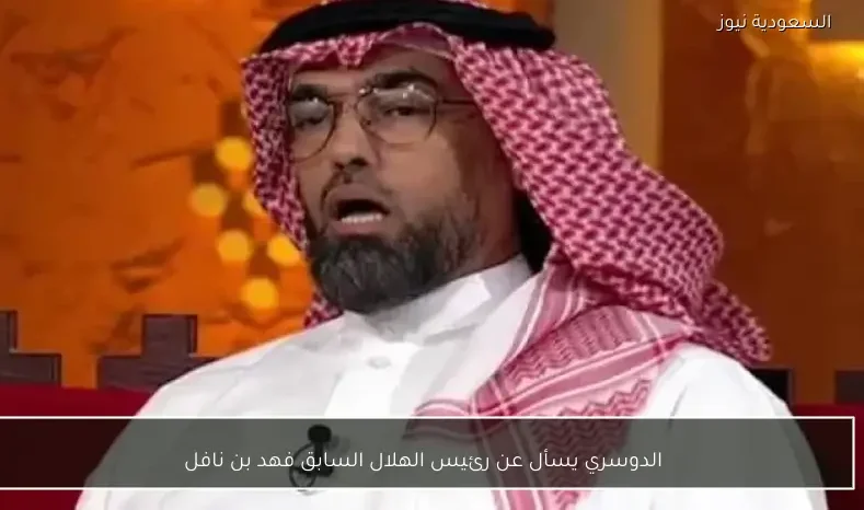 الدوسري يسأل عن رئيس الهلال السابق فهد بن نافل
