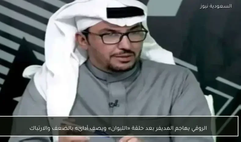 الروقي يهاجم المديفر بعد حلقة «الليوان» ويصف أدائه بالضعف والارتباك