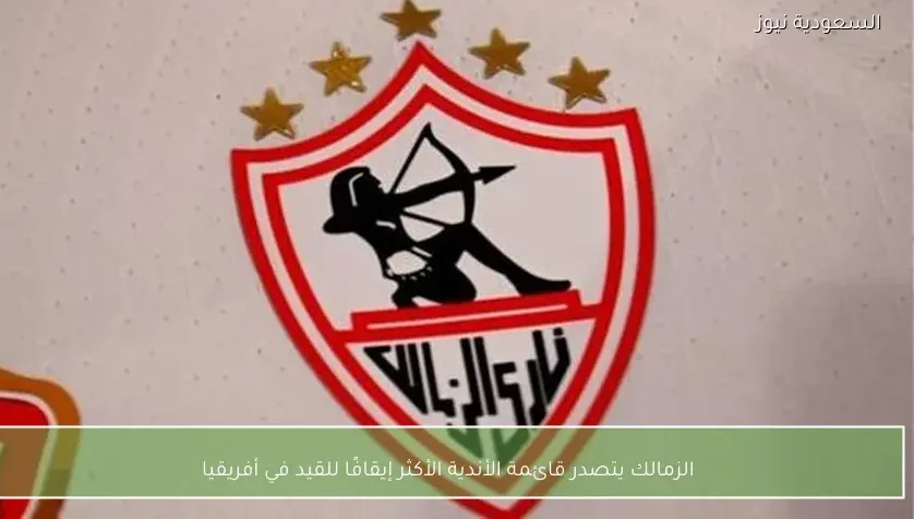 الزمالك يتصدر قائمة الأندية الأكثر إيقافًا للقيد في أفريقيا – يلا شوت
