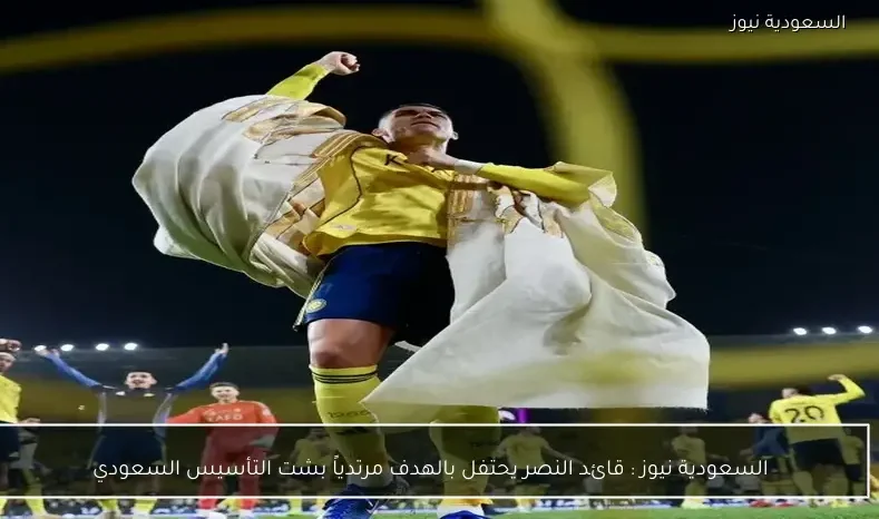 يلا شوت : قائد النصر يحتفل بالهدف مرتدياً بشت التأسيس السعودي