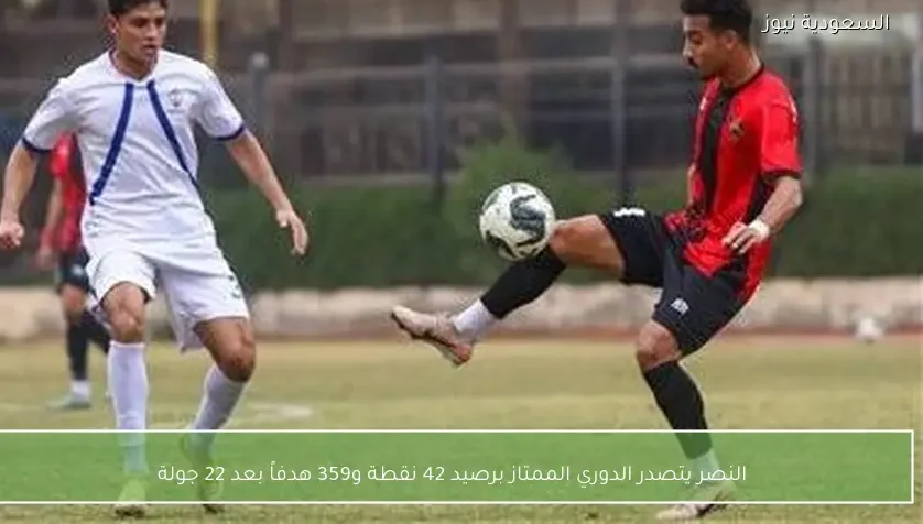 النصر يتصدر الدوري الممتاز برصيد 42 نقطة و359 هدفاً بعد 22 جولة