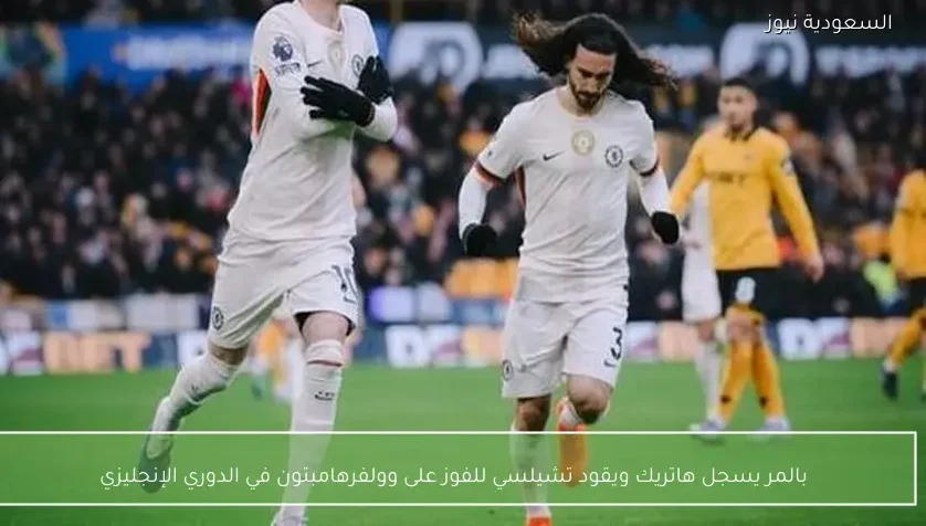 بالمر يسجل هاتريك ويقود تشيلسي للفوز على وولفرهامبتون في الدوري الإنجليزي