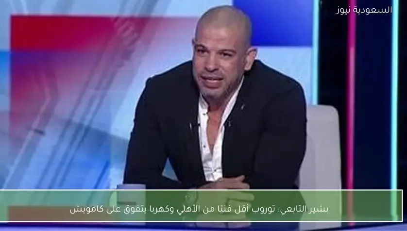 بشير التابعي: توروب أقل فنيًا من الأهلي وكهربا يتفوق على كامويش