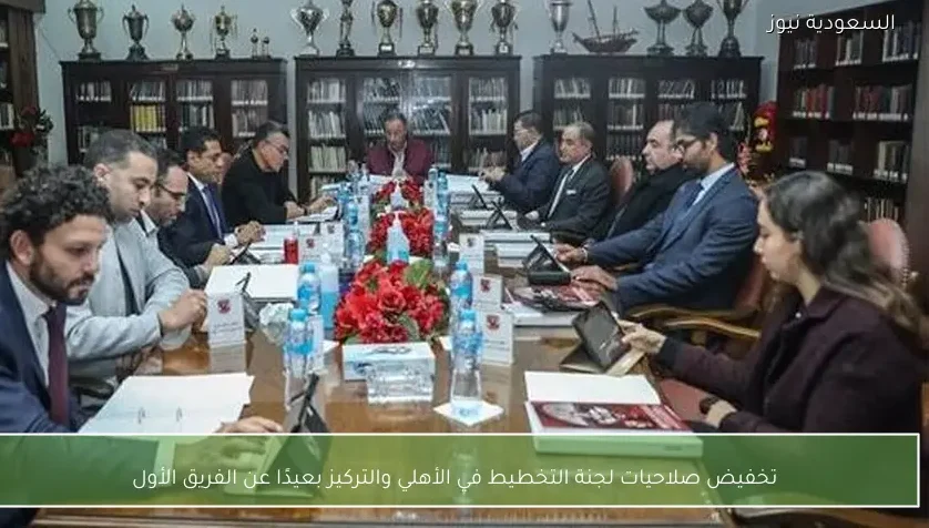 تخفيض صلاحيات لجنة التخطيط في الأهلي والتركيز بعيدًا عن الفريق الأول