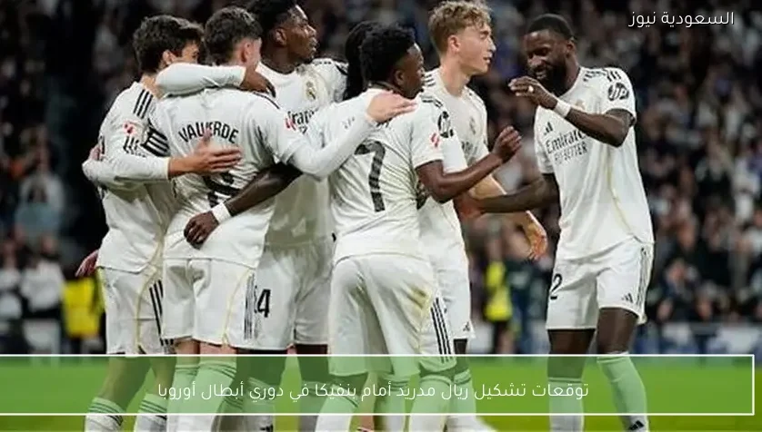 توقعات تشكيل ريال مدريد أمام بنفيكا في دوري أبطال أوروبا