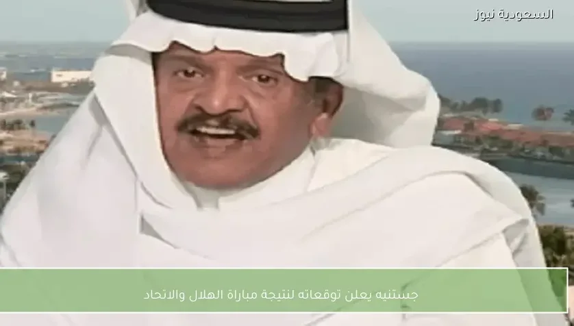 جستنيه يعلن توقعاته لنتيجة مباراة الهلال والاتحاد