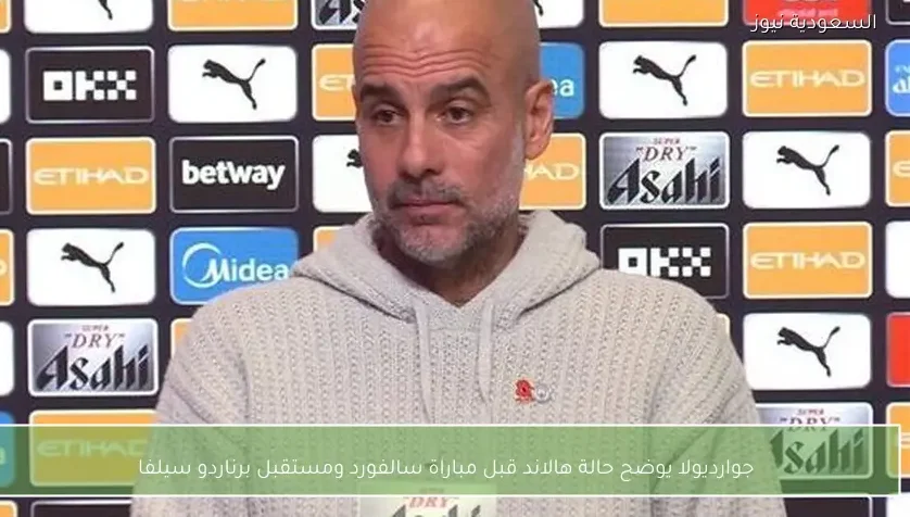جوارديولا يوضح حالة هالاند قبل مباراة سالفورد ومستقبل برناردو سيلفا