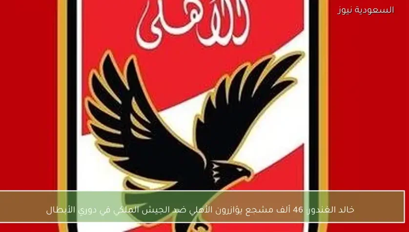 خالد الغندور: 46 ألف مشجع يؤازرون الأهلي ضد الجيش الملكي في دوري الأبطال