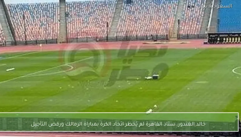 خالد الغندور: ستاد القاهرة لم يُخطر اتحاد الكرة بمباراة الزمالك ورفض التأجيل