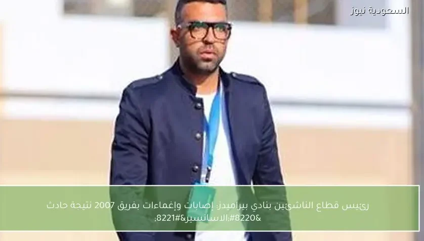 رئيس قطاع الناشئين بنادي بيراميدز: إصابات وإغماءات بفريق 2007 نتيجة حادث “الاسانسير”