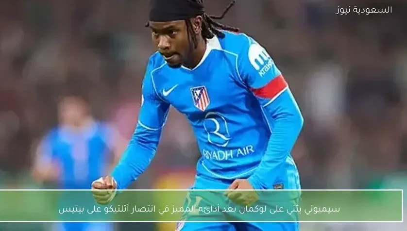 سيميوني يثني على لوكمان بعد أدائه المميز في انتصار أتلتيكو على بيتيس