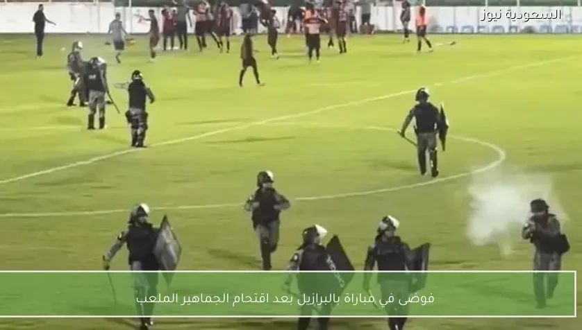 فوضى في مباراة بالبرازيل بعد اقتحام الجماهير الملعب