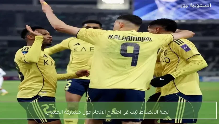 لجنة الانضباط تبت في احتجاج الاتحاد حول مشاركة الحمدان
