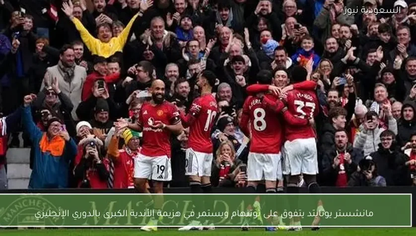 مانشستر يونايتد يتفوق على توتنهام ويستمر في هزيمة الأندية الكبرى بالدوري الإنجليزي