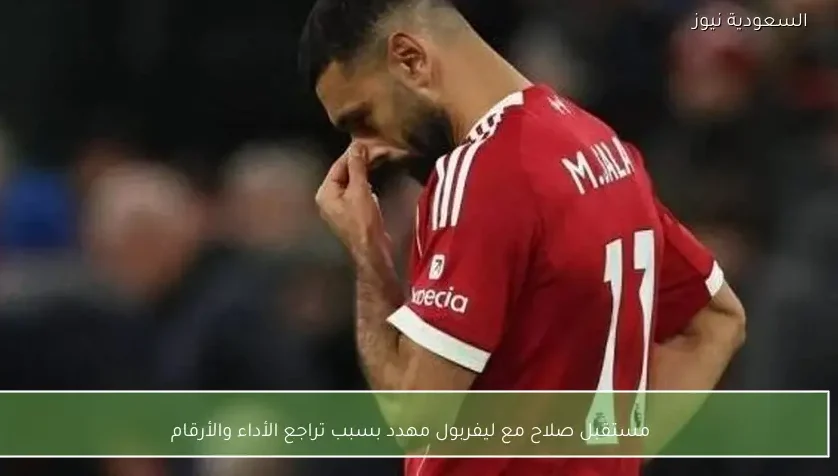 مستقبل صلاح مع ليفربول مهدد بسبب تراجع الأداء والأرقام