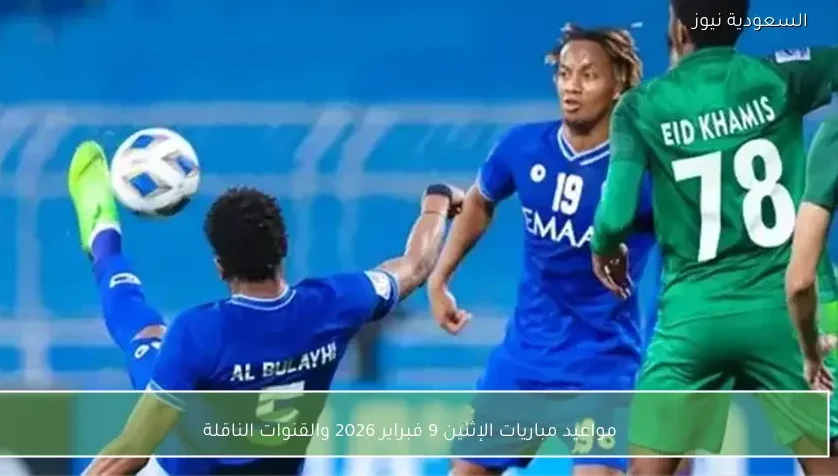 مواعيد مباريات الإثنين 9 فبراير 2026 والقنوات الناقلة