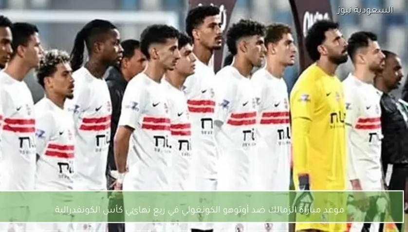 موعد مباراة الزمالك ضد أوتوهو الكونغولي في ربع نهائي كأس الكونفدرالية