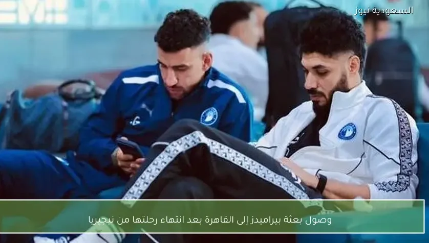 وصول بعثة بيراميدز إلى القاهرة بعد انتهاء رحلتها من نيجيريا