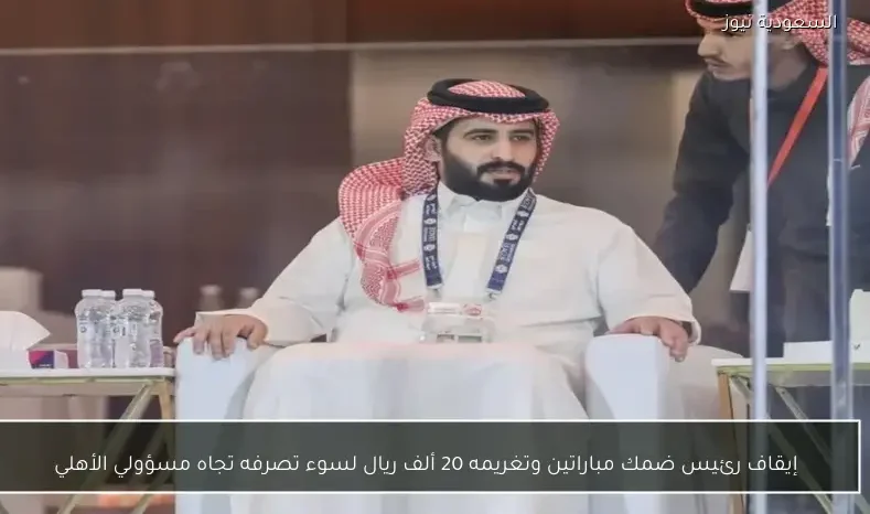 إيقاف رئيس ضمك مباراتين وتغريمه 20 ألف ريال لسوء تصرفه تجاه مسؤولي الأهلي