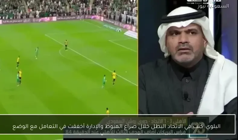 البلوي: كنت في الاتحاد البطل خلال صراع الهبوط والإدارة أخفقت في التعامل مع الوضع