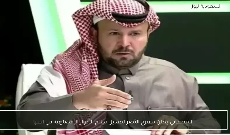 القحطاني يعلن مقترح النصر لتعديل نظام الأدوار الإقصائية في آسيا