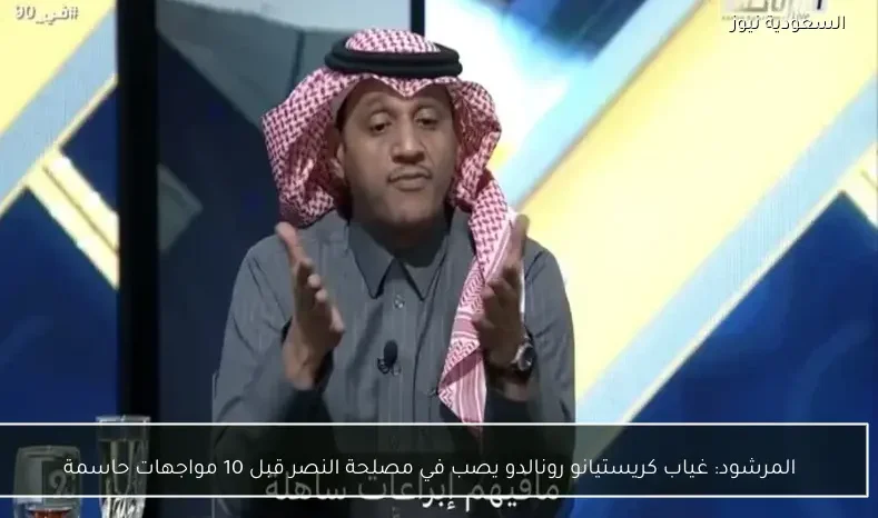 المرشود: غياب كريستيانو رونالدو يصب في مصلحة النصر قبل 10 مواجهات حاسمة