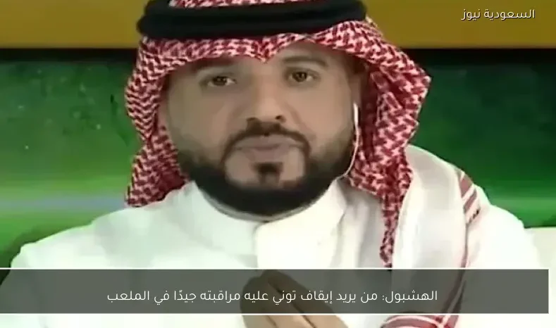 الهشبول: من يريد إيقاف توني عليه مراقبته جيدًا في الملعب